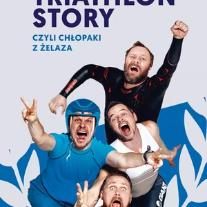 Teatr: Triathlon Story - Chłopaki z Żelaza - Triathlon story, czyli chłopaki z żelaza